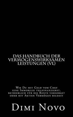 Das Handbuch Der Vermogenswirksamen Leistungen (VL): Wie Du Mit Geld Vom Chef Eine Immobilie Teilfinanzierst, Betrieblich Fur Die Rente Vorsorgst Oder Mit Aktien Vermogen Bildest