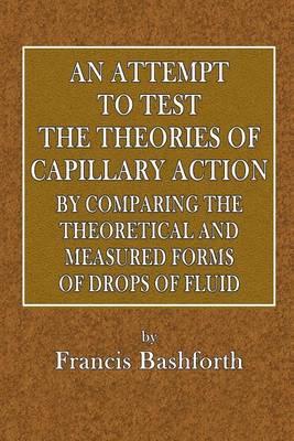 An Attempt to Test the Theories of Capillary Action: By Comparing the Theoretical and Measured Forms of Drops of Fluid