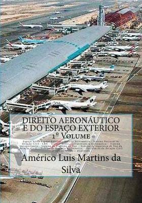 Direito Aeronautico e do Espaco Exterior - VOLUME 1: Espaco aereo - Direito Aeronautico - Aviação Civil - CBA - Trafego Aereo - Infraestrutura - Protecao ao Voo - RAB - Facilitacao