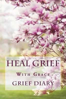Heal Grief With Grace: Grief Diary