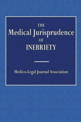 The Medical Jurisprudence of Inebriety