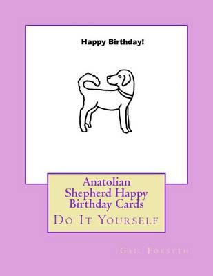 Anatolian Shepherd Happy Birthday Cards: Do It Yourself