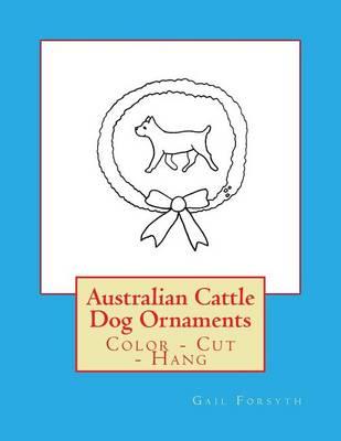 Australian Cattle Dog Ornaments: Color - Cut - Hang