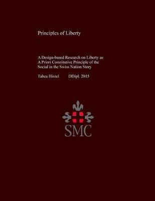 Principles of Liberty: A Design-based Research on Liberty as A Priori Constitutive Principle of the Social in the Swiss Nation Story