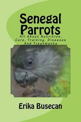 Senegal Parrots: All About Nutrition, Care, Training, Diseases And Treatments