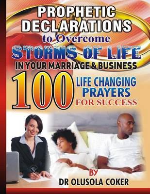 Prophetic Declaration to Overcome Storms of Life in Your Marriage and Business: 100 Life Changing Prayers for Success and Breakthrough