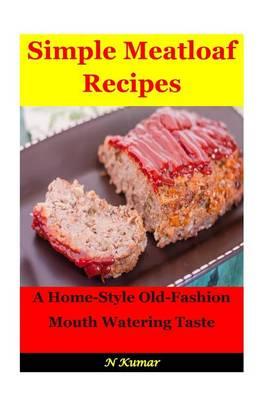 Simple Meatloaf Recipes: A Home-Style Old-Fashion Mouth Watering Taste