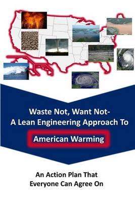 Waste Not Want Not-- A Lean Engineering Approach to American Warming: An Action Plan That Everyone Can Agree On
