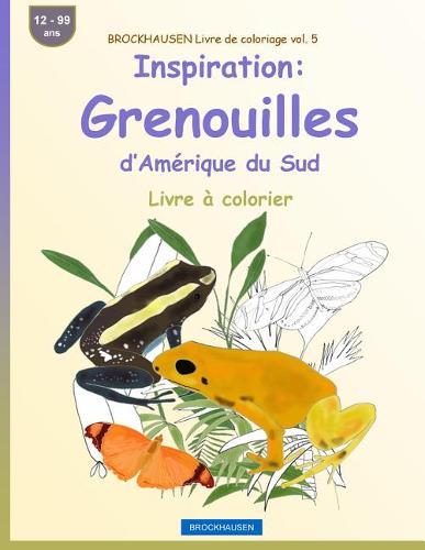 BROCKHAUSEN Livre de coloriage vol. 5 - Inspiration: Grenouilles d'Amérique du Sud: Livre à colorier