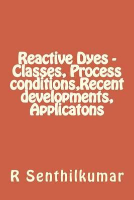 Reactive Dyes - Classes, Process conditions, Recent developments, Applicatons