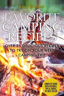 Favorite Camping Recipes: Over 25 Delicious Recipes to Try on Your Next Camping Trip