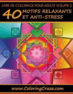 Livre de coloriage pour adulte Volume 5: 40 motifs relaxants et anti-stress, Série de livre de coloriage pour adulte par ColoringCraze