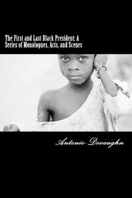 The First and Last Black President: A Series of Monologues, Acts, and Scenes