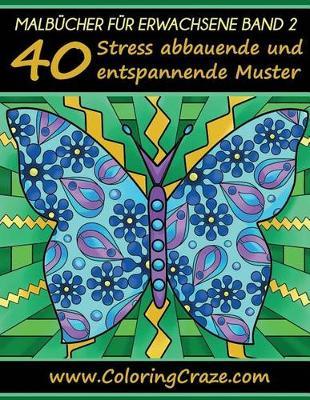 Malbücher für Erwachsene Band 2: 40 Stressabbauende und entspannende Muster, Aus der Malbücher für Erwachsene-Reihe von ColoringCraze