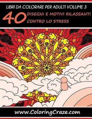 Libri da Colorare per Adulti Volume 3: 40 Disegni e Motivi Rilassanti contro lo Stress, Serie di Libri da Colorare per Adulti da ColoringCraze
