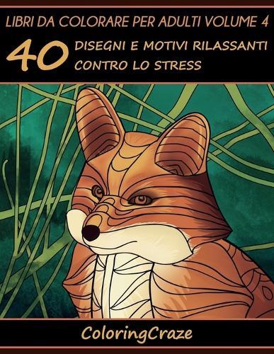 Libri da Colorare per Adulti Volume 4: 40 Disegni e Motivi Rilassanti contro lo Stress, Serie di Libri da Colorare per Adulti da ColoringCraze