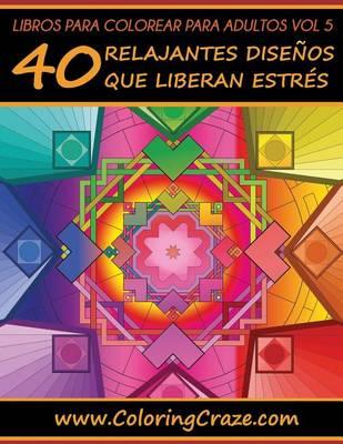 Libro de Colorear para Adultos Volumen 5: 40 Patrones Relajantes y Anti Estrés