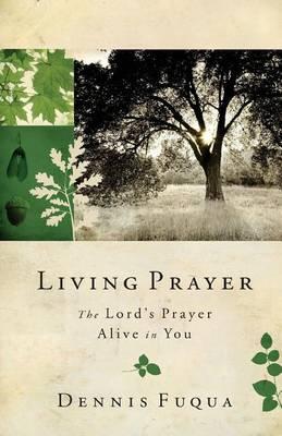 Living Prayer: The Lord's Prayer Alive in You