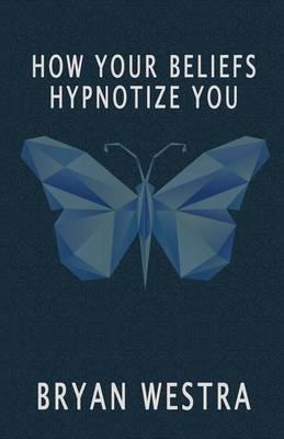 How Your Beliefs Hypnotize You