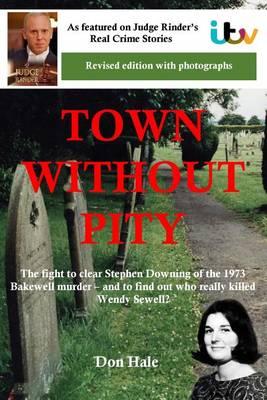 Town Without Pity 2 - Who Really Killed Wendy Sewell?: The Fight to Clear Stephen Downing of the 1973 Bakewell Cemetery Murder