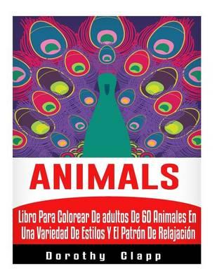 Animals: Libro Para Colorear De adultos De 60 Animales En Una Variedad De Estilos Y El Patron De Relajacion
