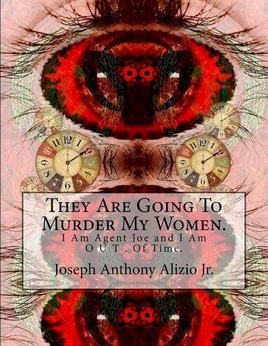 They Are Going To Murder My Women.: I Am Agent Joe and I Am O U T . Of Time.
