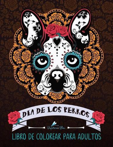 Dia De Los Perros: Libro De Colorear Para Adultos: Un libro unico para los amantes de los perros