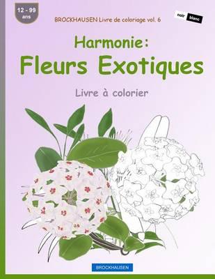 BROCKHAUSEN Livre de coloriage vol. 6 - Harmonie: Fleurs Exotiques: Livre a colorier