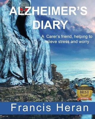 Alzheimer's Diary: A Carer's Friend, Helping to Relieve Stress and Worry.