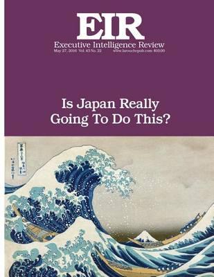 Is Japan Really Going To Do This?: Executive Intelligence Review; Volume 43, Issue 22