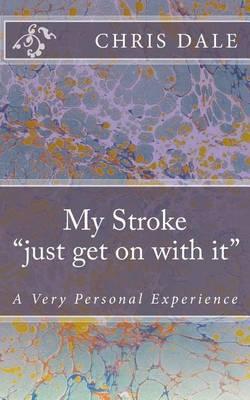 My Stroke  ....just get on with it....: A Very Personal Experience