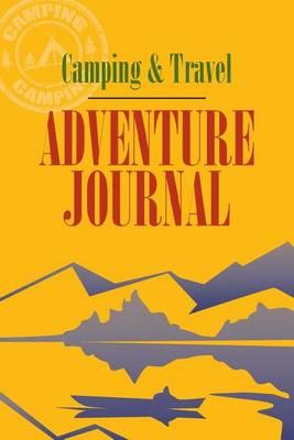 Camping & Travel Adventure Journal: Have Fun Keeping Track of Your Activities and Adventures, Observations of Wildlife, Animals, Birds, Plants and Places You Visit