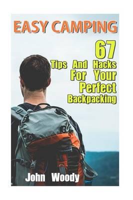 Easy Camping: 67 Tips and Hacks for Your Perfect Backpacking: (Insect Repellent Hacks, Lighting Hacks, Storage and Food Hacks, Comfort and Safety Hacks)