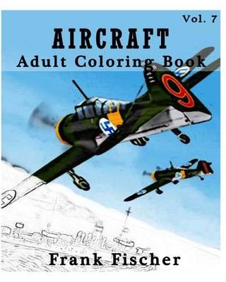 Aircraft: Adult Coloring Book Vol.7: Airplane, Tank, Battleship Sketches for Coloring (Adult Coloring Book Series) (Volume 7)