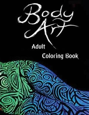 Body Art Adult Coloring Book: This A4 50 Page Adult Coloring book has a collection of Fantastic Body Art Images to Color