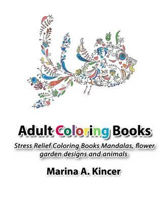 Adult Coloring Books: Stress Relief Coloring Book, Mandalas, Flowers, Garden designed and Animals
