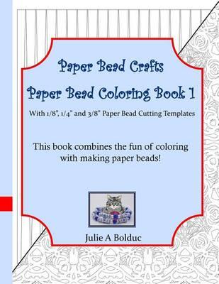 Paper Bead Crafts Paper Bead Coloring Book 1: With 1/8"", 1/4"", and 3/8"" Paper Bead Cutting Templates