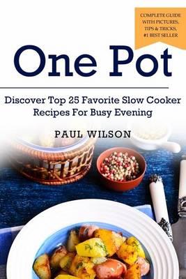 One Pot: Discover Top 25 Favorite Slow Cooker Recipes for Busy Evening