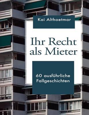 Ihr Recht ALS Mieter: 60 Ausfuhrliche Fallgeschichten (Format Din A4)