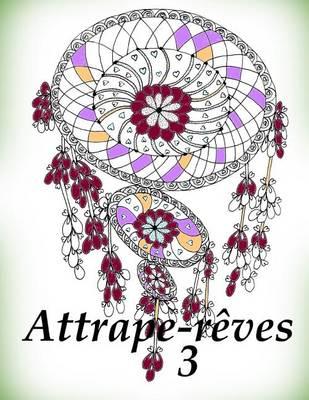 Attrape-Reves 3 - Coloriages Pour Adultes: Coloriage Anti-Stress