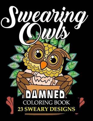 Swearing Owls Coloring Book for Adults: Release Your Anger with 23 Hilarious Swear Word Adult Coloring Book Sheets Made for Stress Relief
