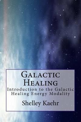 Galactic Healing: Introduction to the Galactic Healing Energy Modality