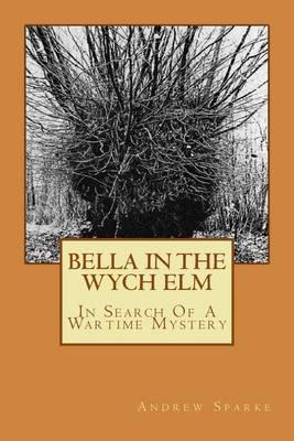 Bella in the Wych ELM: In Search of a Wartime Mystery