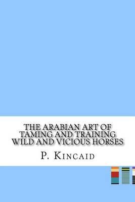 The Arabian Art of Taming and Training Wild and Vicious Horses