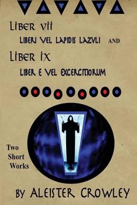 Liber VII (Liberi Vel Lapidis Lazvli) and Liber IX (Liber e Vel Exercitiorum): Two Short Works by Aleister Crowley