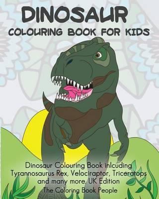 Dinosaur Colouring Book for Kids: UK Edition: Dinosaur Colouring Book Including Tyrannosaurus Rex, Velociraptor, Triceratops and Many More.