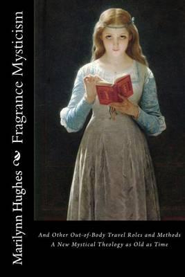 Fragrance Mysticism: And Other Out-of-Body Travel Roles and Methods - A New Mystical Theology as Old as Time