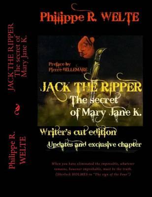 Jack the Ripper - The Secret of Mary Jane K.: When You Have Eliminated the Impossible, Whatever Remains, However Improbable, Must Be the Truth.