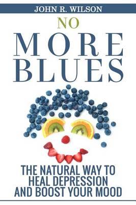 No More Blues: The Natural Way to Heal Depression and Boost Your Mood