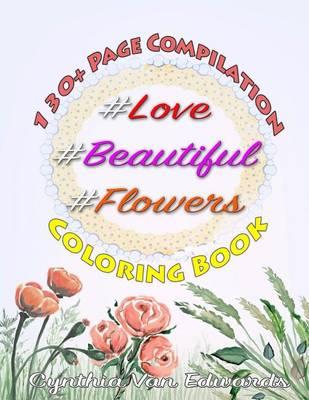 #Love, #Beautiful &#Flowers Coloring Book: The  #  Series Compilation - Volume 1, 2 & 3 in the Adult Coloring Book Series (Coloring Books, Coloring Pencils, Love, Beauty, Flowers)